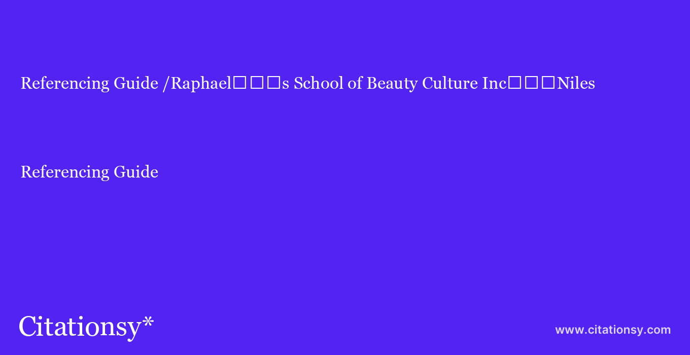 Referencing Guide: /Raphael%EF%BF%BD%EF%BF%BD%EF%BF%BDs School of Beauty Culture Inc%EF%BF%BD%EF%BF%BD%EF%BF%BDNiles